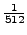 $ \frac{1}{512}$