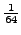 $ \frac{1}{64}$